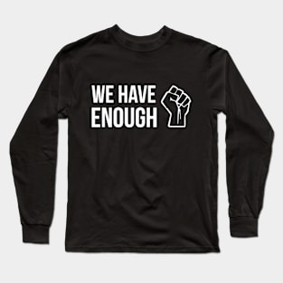 WE HAVE ENOUGH fist quote design Long Sleeve T-Shirt